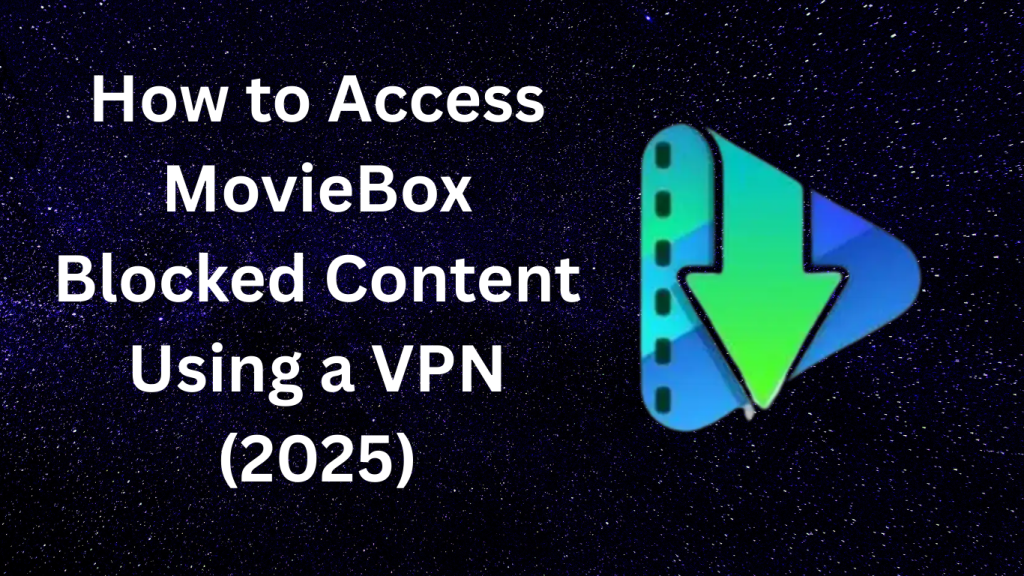 How to Access MovieBox Blocked Content Using a VPN (2025)