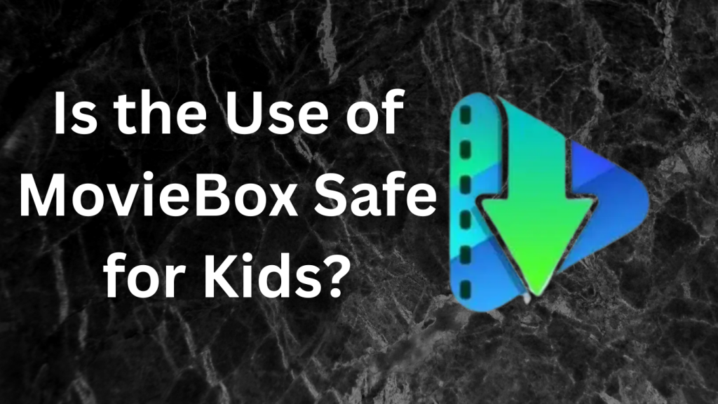 Is the Use of MovieBox Safe for Kids?