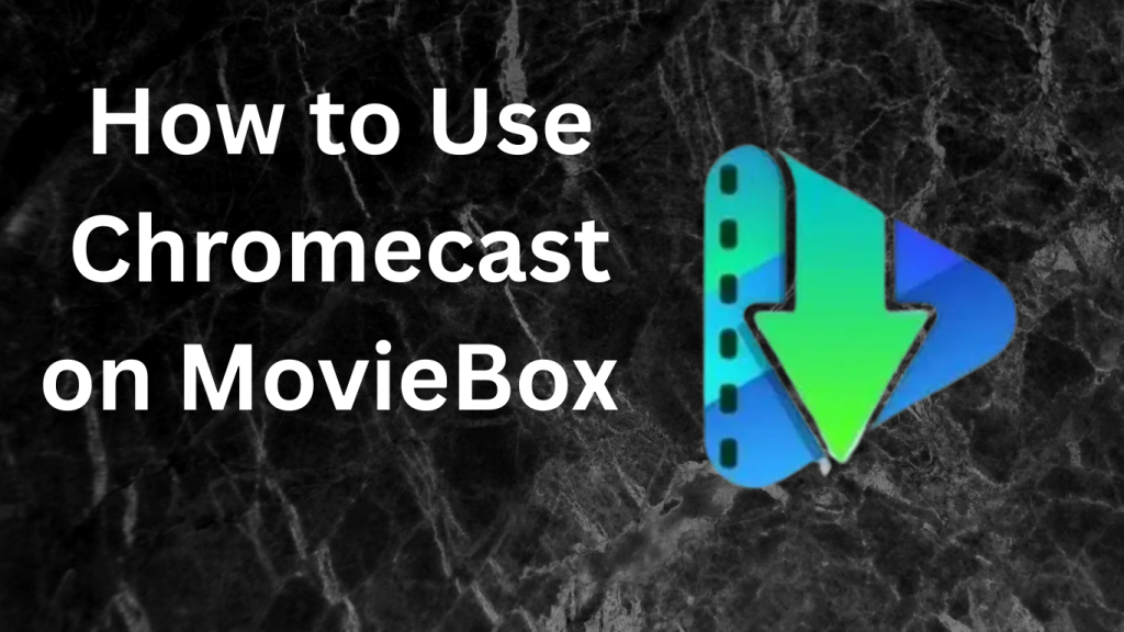 How to Use Chromecast on MovieBox (Simple Guide)